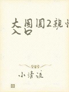 大团圆2亲情会入口