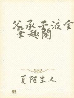 父承子液金银花 笔趣阁