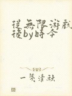 从无限游戏回来后by时今