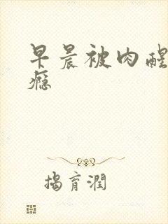 早晨被肉醒h奶瘾