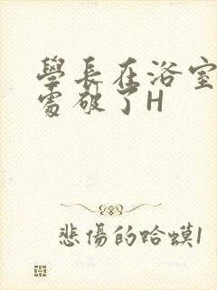 学长在浴室把我处破了H