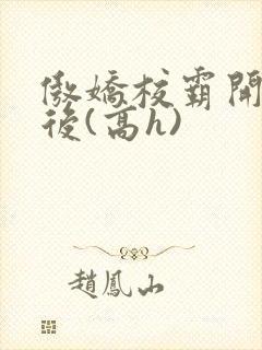 傲娇校霸开荤以后(高h)