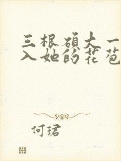 三根硕大一起挤入她的花苞演员表