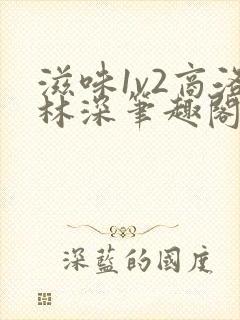 滋味1v2商洛林深笔趣阁