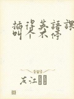 插得英语课代表叫个不停