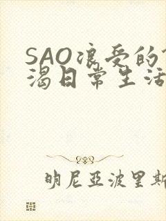 SAO浪受的饥渴日常生活