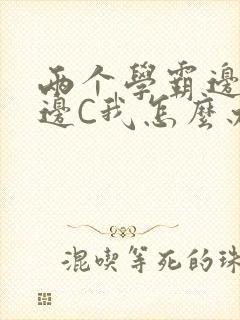 两个学霸边做题边C我怎么办