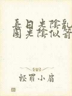 长日光阴乱作一团光阴似箭时渺