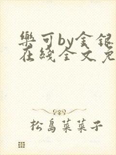 乐可by金银花在线全文免费阅读