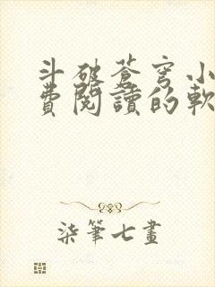 斗破苍穹小说免费阅读的软件