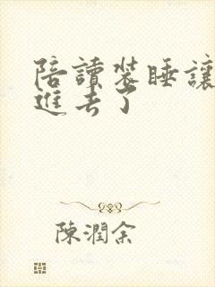 陪读装睡让他滑进去了