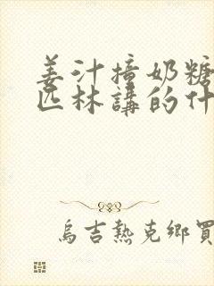 姜汁撞奶糖阿司匹林讲的什么