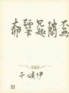 大师兄他不停产卵笔趣阁无弹窗