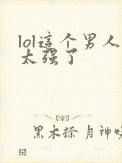 lol这个男人太强了