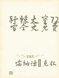 轩辕大宝720雪全文免费阅读