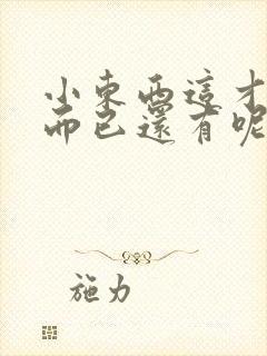 小东西这才一根而已还有呢