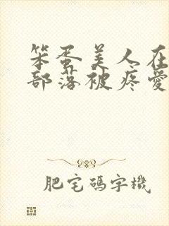 笨蛋美人在兽人部落被疼爱的日子