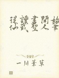 从读书开始肝成仙武圣人笔趣阁