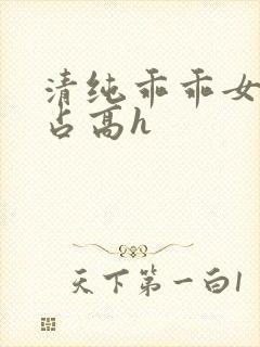 清纯乖乖女被强占高h