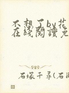 不想了by花卷在线阅读免费