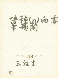 借种(n)向雾笔趣阁