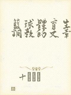 篮球体育生激荡调教的文章