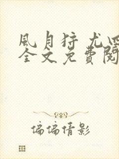 风月狩 尤四姐全文免费阅读笔趣阁