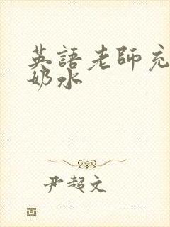 英语老师充足的奶水