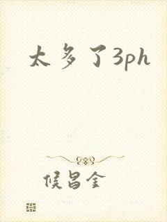 太多了3ph