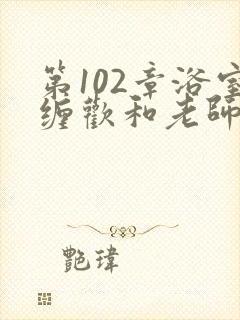 第102章浴室缠欢和老师