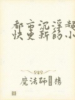 都市沉浮超前超快更新的小说