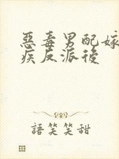 恶毒男配嫁给残疾反派后