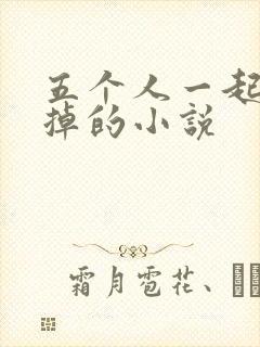 五个人一起会坏掉的小说