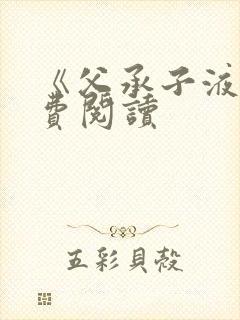 《父承子液》免费阅读