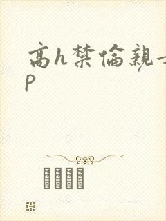高h禁伦亲女np