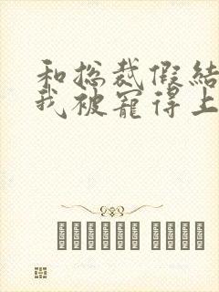 和总裁假结婚后我被宠得上头