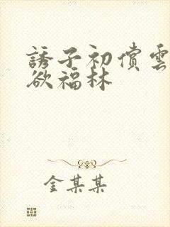 诱子初偿云雨孽欲福林