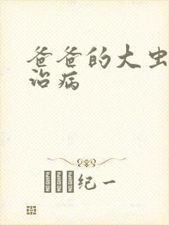 爸爸的大虫给你治病