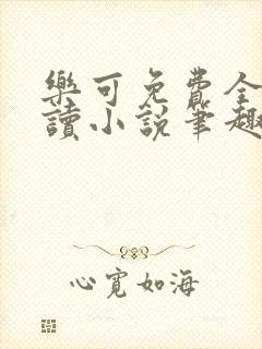 乐可免费全文阅读小说笔趣阁