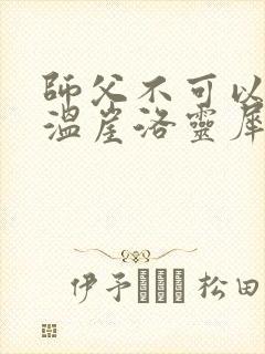 师父不可以温离温崖洛灵犀笔趣阁