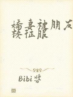 娇妻被朋友大肉楱征服