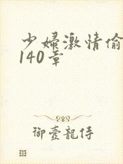 少妇激情偷公乱140章