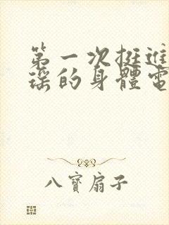 第一次挺进苏雨瑶的身体电影