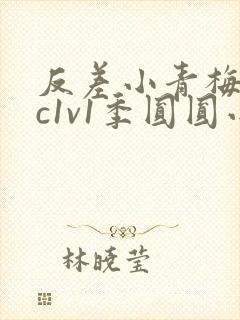 反差小青梅不经c1v1季圆圆小说