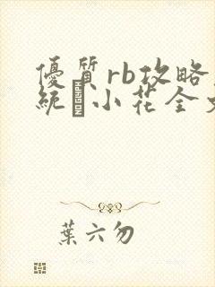 优质rb攻略系统寀小花全文免费阅读
