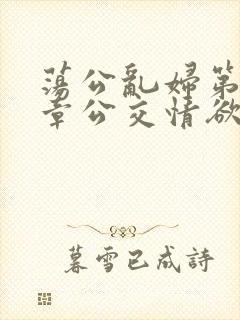 荡公乱妇第69章公交情欲