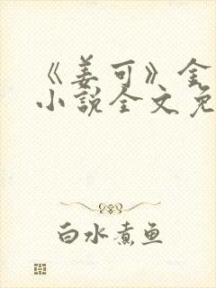 《姜可》金银花小说全文免费阅读