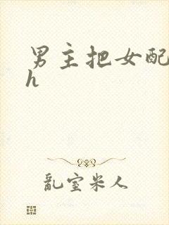 男主把女配喂饱h