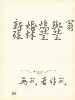 新婚熄与翁公老张林莹莹