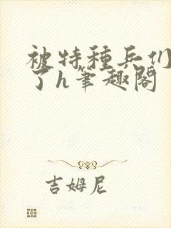 被特种兵们肉晕了h笔趣阁